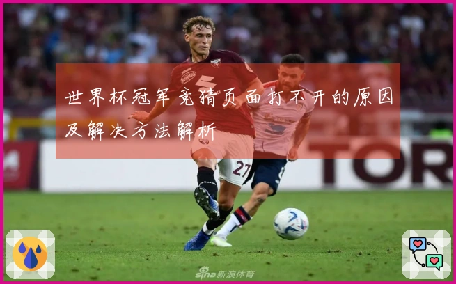 世界杯冠军竞猜页面打不开的原因及解决方法解析